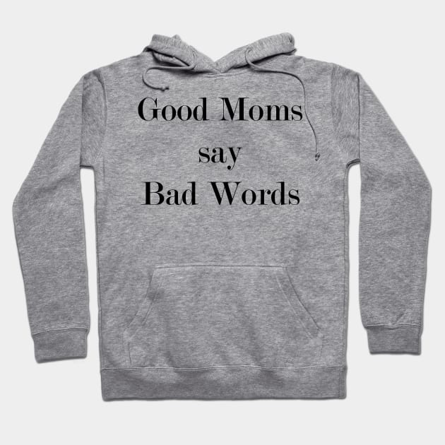 Good Moms Say Bad Words Hoodie by Woozy Swag